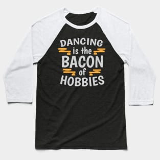 Dancing Is The Bacon Of Hobbies Cool Creative Beautiful Typography Design Baseball T-Shirt